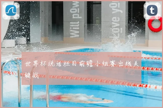 世界杯说话栏目前瞻小组赛出线关键战