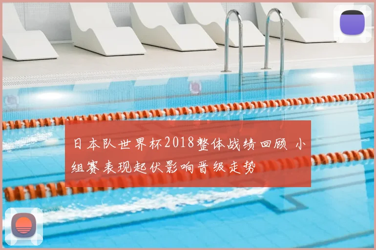 日本队世界杯2018整体战绩回顾 小组赛表现起伏影响晋级走势